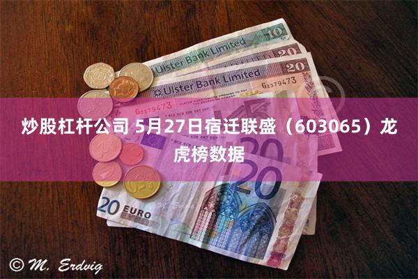 炒股杠杆公司 5月27日宿迁联盛（603065）龙虎榜数据
