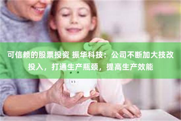 可信赖的股票投资 振华科技：公司不断加大技改投入，打通生产瓶颈，提高生产效能
