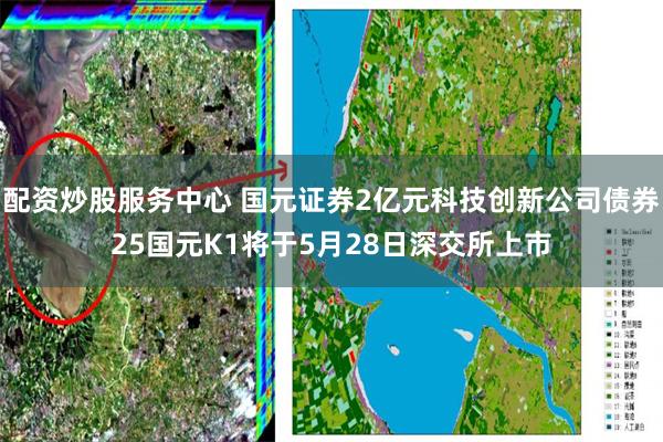配资炒股服务中心 国元证券2亿元科技创新公司债券25国元K1将于5月28日深交所上市