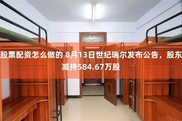 股票配资怎么做的 8月13日世纪瑞尔发布公告，股东减持584.67万股