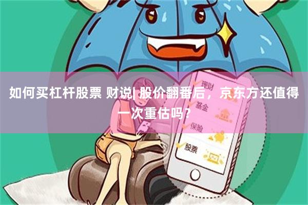 如何买杠杆股票 财说| 股价翻番后,京东方还值得一次重估吗?