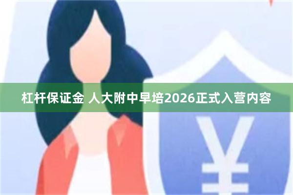 杠杆保证金 人大附中早培2026正式入营内容