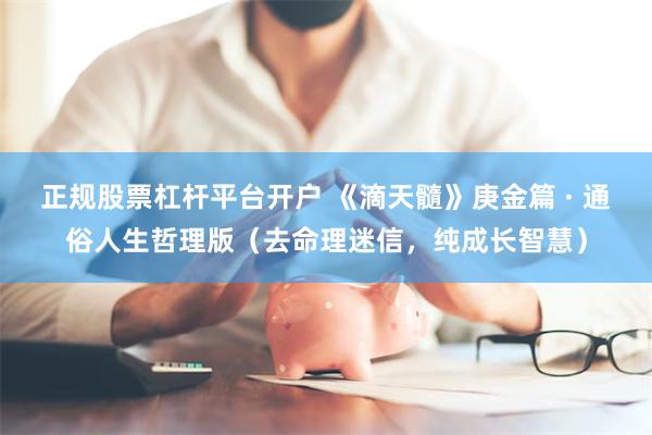 正规股票杠杆平台开户 《滴天髓》庚金篇 · 通俗人生哲理版（去命理迷信，纯成长智慧）