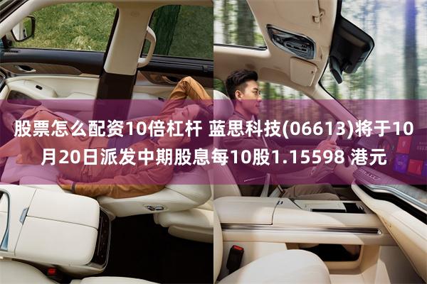 股票怎么配资10倍杠杆 蓝思科技(06613)将于10月20日派发中期股息每10股1.15598 港元