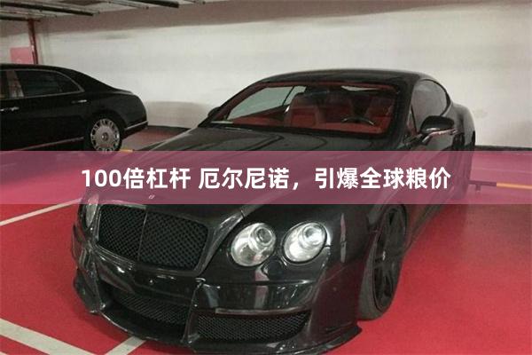100倍杠杆 厄尔尼诺，引爆全球粮价