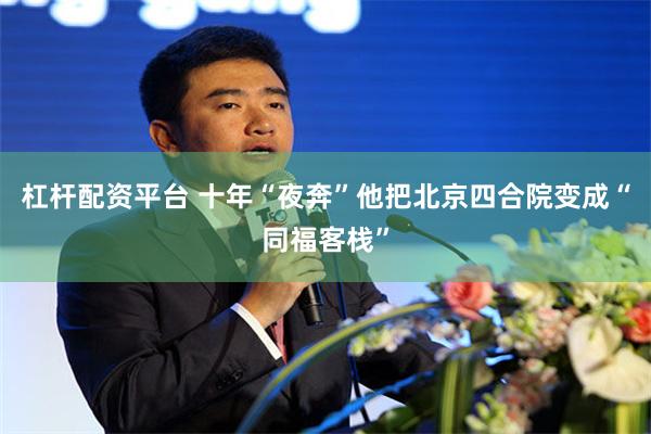 杠杆配资平台 十年“夜奔”他把北京四合院变成“同福客栈”