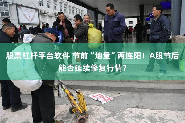 股票杠杆平台软件 节前“地量”两连阳!A股节后能否延续修复行情?