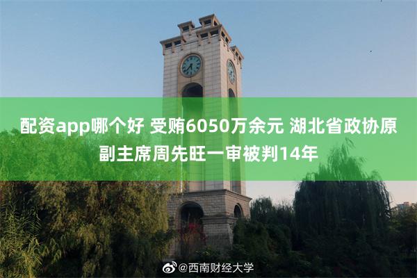 配资app哪个好 受贿6050万余元 湖北省政协原副主席周先旺一审被判14年